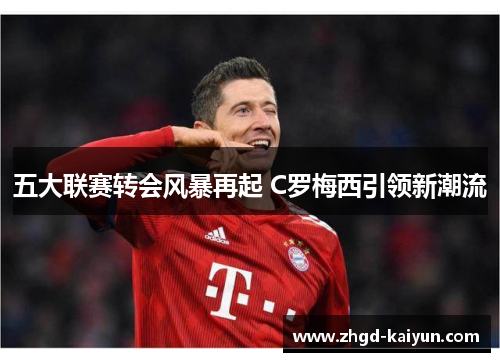 五大联赛转会风暴再起 C罗梅西引领新潮流